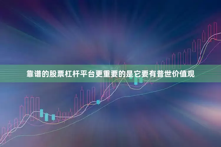 靠谱的股票杠杆平台更重要的是它要有普世价值观