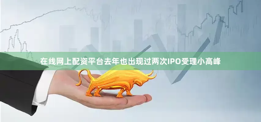 在线网上配资平台去年也出现过两次IPO受理小高峰