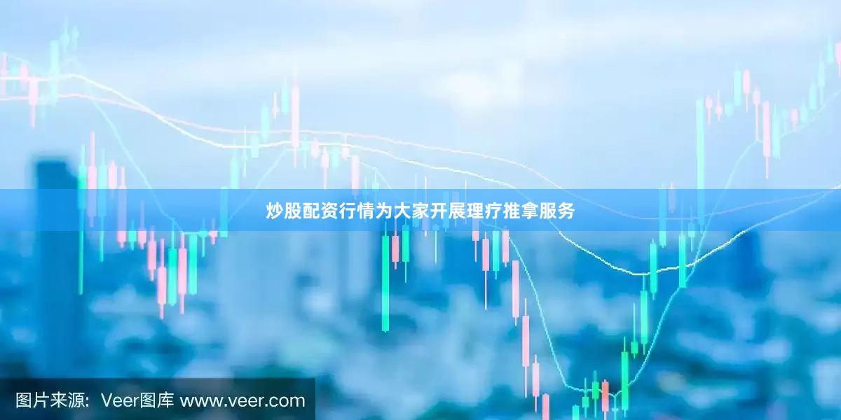 炒股配资行情为大家开展理疗推拿服务