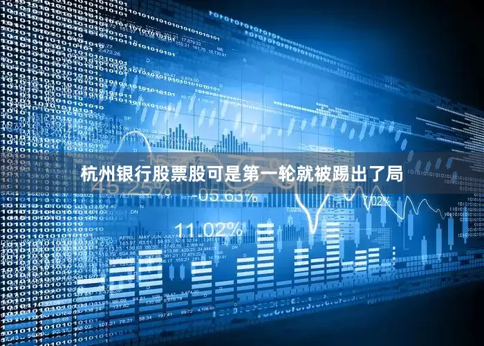 杭州银行股票股可是第一轮就被踢出了局