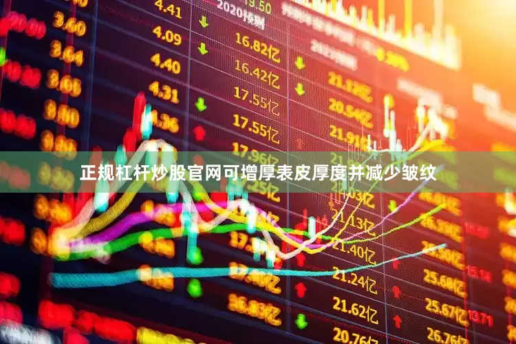 正规杠杆炒股官网可增厚表皮厚度并减少皱纹