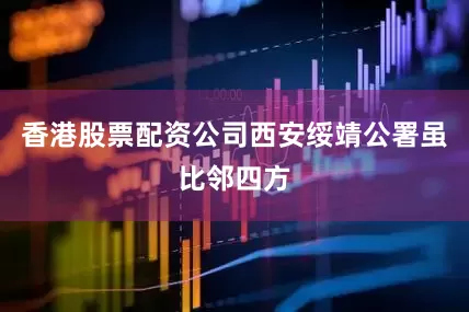 香港股票配资公司西安绥靖公署虽比邻四方